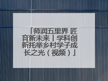 师润五里界 匠育新未来丨学科创新托举乡村学子成长之光（视频）