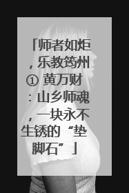 师者如炬，乐教筠州① 黄万财：山乡师魂，一块永不生锈的“垫脚石”
