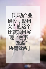 带动产业增收，湖州安吉的这个比赛项目展现“赛事 + 旅游”协同效应