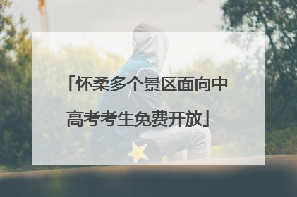 怀柔多个景区面向中高考考生免费开放