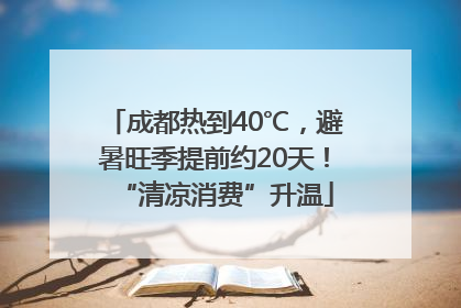 成都热到40℃，避暑旺季提前约20天！“清凉消费”升温