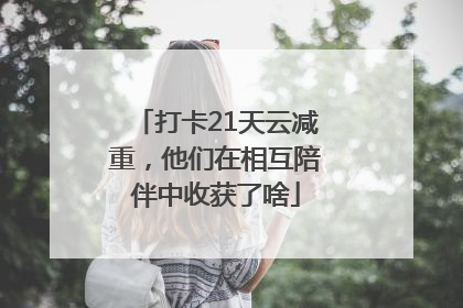 打卡21天云减重，他们在相互陪伴中收获了啥