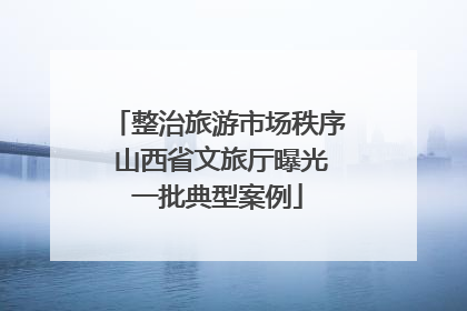 整治旅游市场秩序 山西省文旅厅曝光一批典型案例