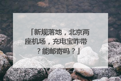 新规落地，北京两座机场，充电宝咋带？能邮寄吗？