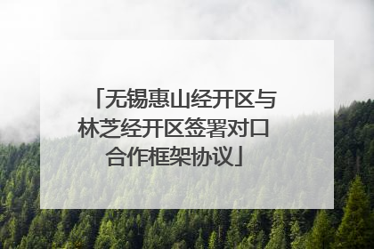无锡惠山经开区与林芝经开区签署对口合作框架协议