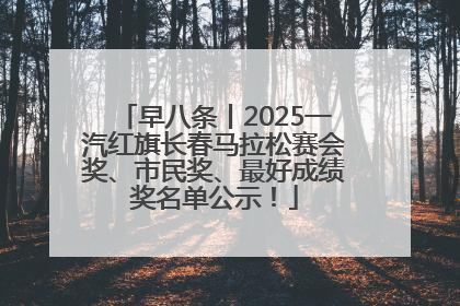 早八条丨2025一汽红旗长春马拉松赛会奖、市民奖、最好成绩奖名单公示！