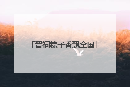 晋祠粽子香飘全国