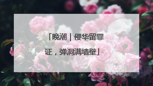 晚潮｜侵华留罪证，弹洞满墙壁