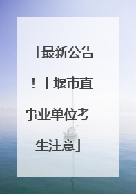 最新公告！十堰市直事业单位考生注意