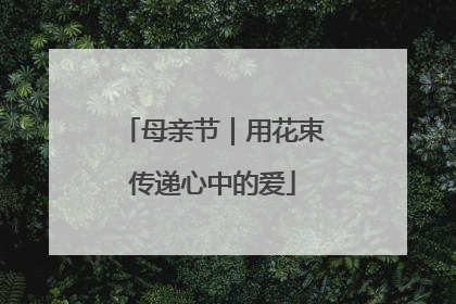 母亲节｜用花束传递心中的爱