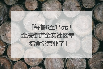每餐6至15元！金辰街道金实社区幸福食堂营业了