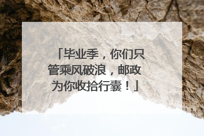 毕业季，你们只管乘风破浪，邮政为你收拾行囊！
