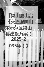 梁山县出台《交通强国山东示范区梁山县建设方案（2025-2035年）》
