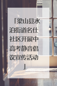梁山县水泊街道名仕社区开展中高考静音倡议宣传活动