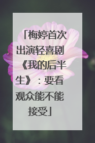 梅婷首次出演轻喜剧《我的后半生》：要看观众能不能接受