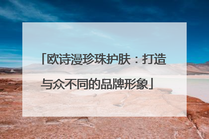 欧诗漫珍珠护肤：打造与众不同的品牌形象