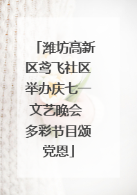 潍坊高新区鸢飞社区举办庆七一文艺晚会 多彩节目颂党恩
