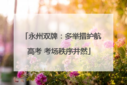 永州双牌：多举措护航高考 考场秩序井然