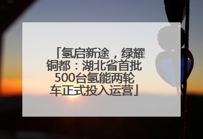 氢启新途，绿耀铜都：湖北省首批500台氢能两轮车正式投入运营