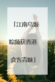 江南乌饭粽频获香港食客青睐