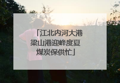 江北内河大港梁山港迎峰度夏煤炭保供忙