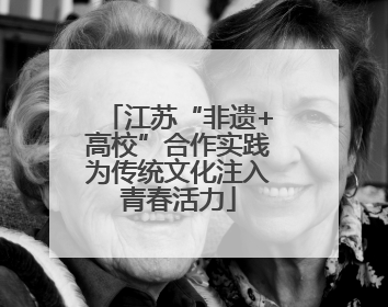 江苏“非遗+高校”合作实践为传统文化注入青春活力