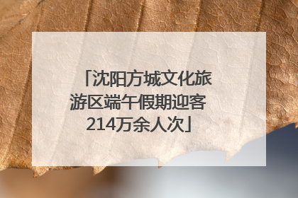 沈阳方城文化旅游区端午假期迎客214万余人次