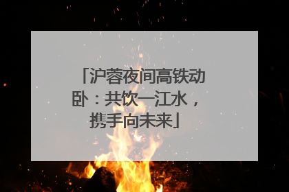 沪蓉夜间高铁动卧：共饮一江水，携手向未来