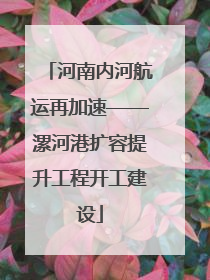 河南内河航运再加速——漯河港扩容提升工程开工建设
