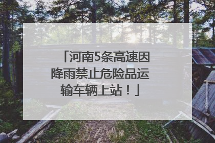 河南5条高速因降雨禁止危险品运输车辆上站！