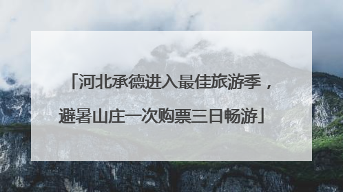 河北承德进入最佳旅游季，避暑山庄一次购票三日畅游