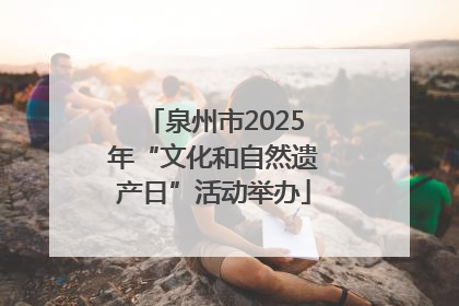 泉州市2025年“文化和自然遗产日”活动举办