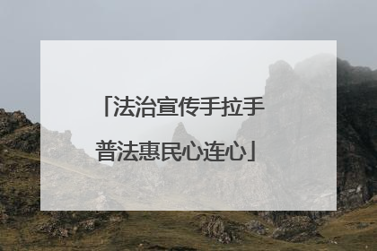 法治宣传手拉手 普法惠民心连心