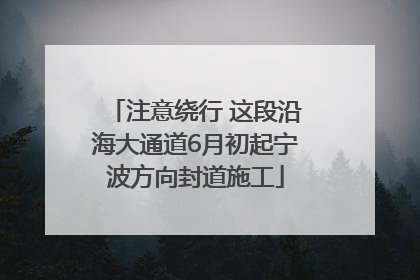 注意绕行 这段沿海大通道6月初起宁波方向封道施工