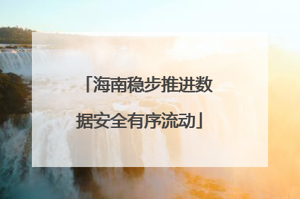 海南稳步推进数据安全有序流动