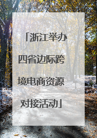 浙江举办四省边际跨境电商资源对接活动