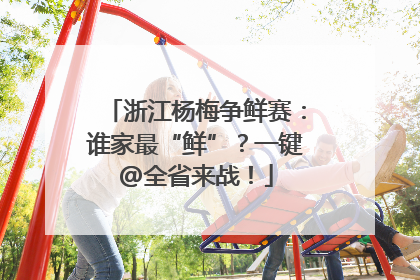浙江杨梅争鲜赛：谁家最“鲜”？一键@全省来战！