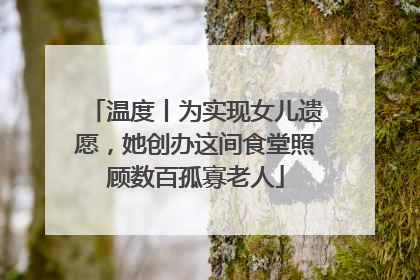 温度丨为实现女儿遗愿，她创办这间食堂照顾数百孤寡老人