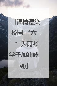 温情浸染校园 “六一”为高考学子加油鼓劲