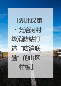 湖北保康：尧治河村级消防站打造“防消联勤”的山区样板