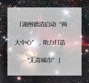 湖州德清启动“两大中心”，助力打造“无毒城市”