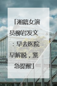 湘籍女演员柳岩发文：早去医院早解脱，紧急提醒