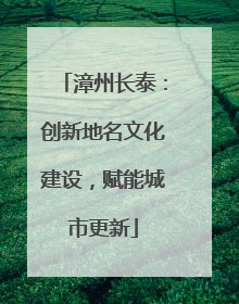 漳州长泰：创新地名文化建设，赋能城市更新