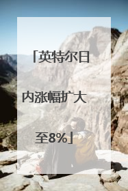 英特尔日内涨幅扩大至8%
