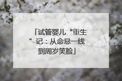 试管婴儿“重生”记：从命悬一线到周岁笑脸