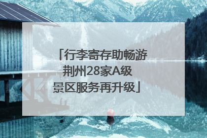 行李寄存助畅游 荆州28家A级景区服务再升级