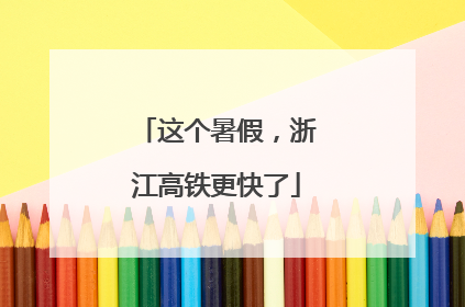 这个暑假，浙江高铁更快了