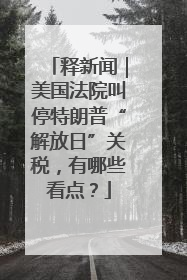 释新闻｜美国法院叫停特朗普“解放日”关税，有哪些看点？