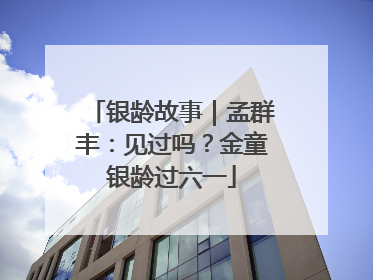 银龄故事｜孟群丰：见过吗？金童银龄过六一