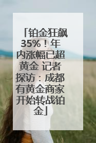 铂金狂飙35%！年内涨幅已超黄金 记者探访：成都有黄金商家开始转战铂金